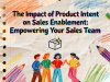 The Impact of Product Intent on Sales Enablement: Empowering Your Sales Team