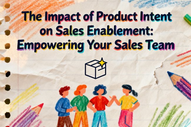 The Impact of Product Intent on Sales Enablement: Empowering Your Sales Team