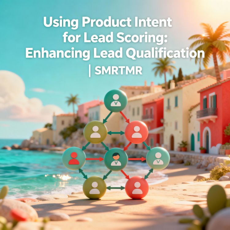Using Product Intent for Lead Scoring: Enhancing Lead Qualification | SMRTMR